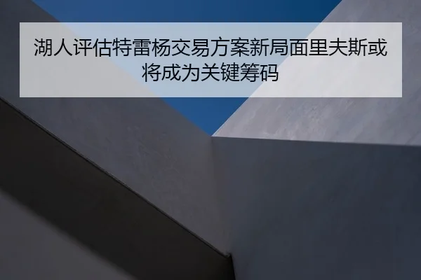 湖人评估特雷杨交易方案新局面里夫斯或将成为关键筹码